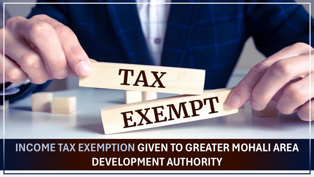 Income Tax Exemption Given to Greater Mohali Area Development Authority [Read Notification]