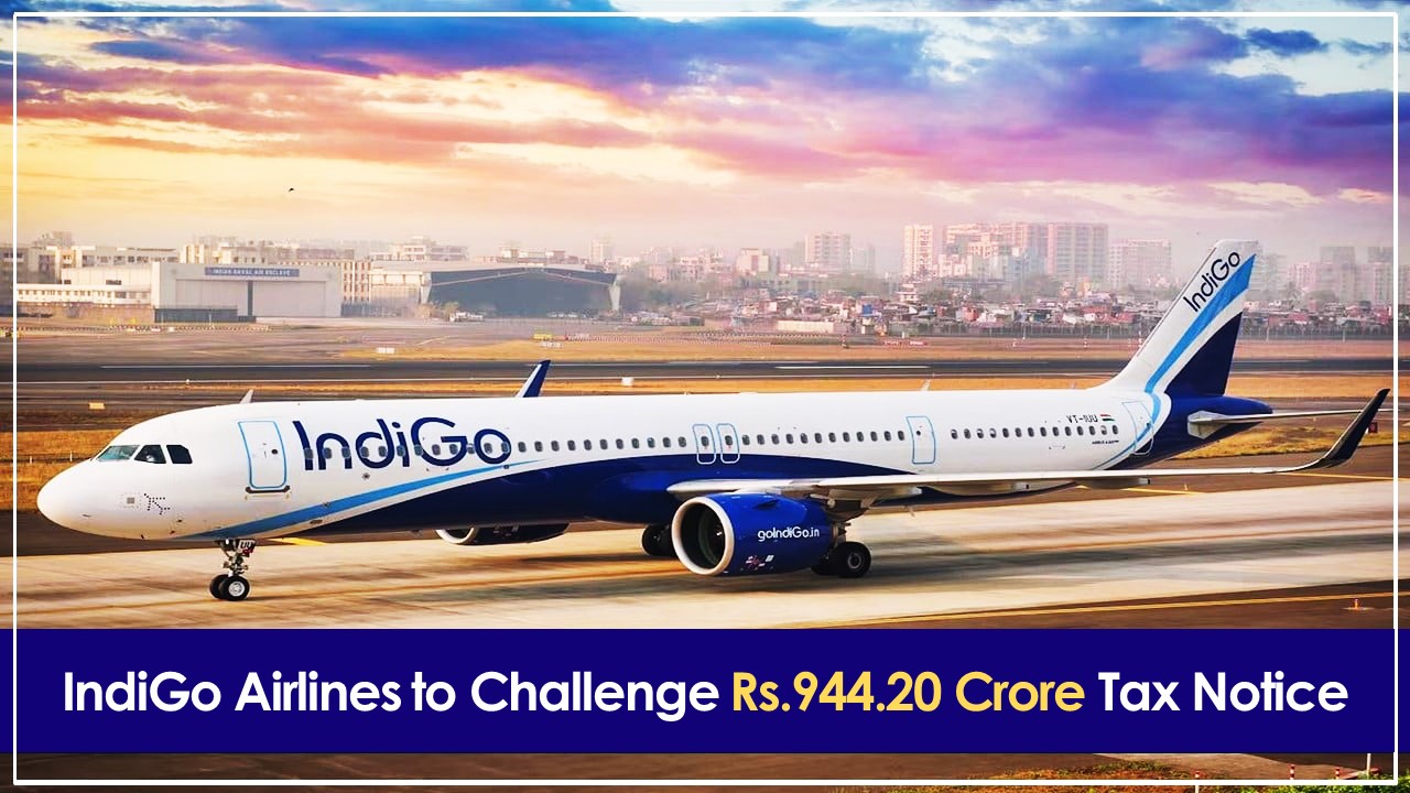 IndiGo Airlines to Challenge Rs.944.20 Crore Tax Notice, Labels It Erroneous
