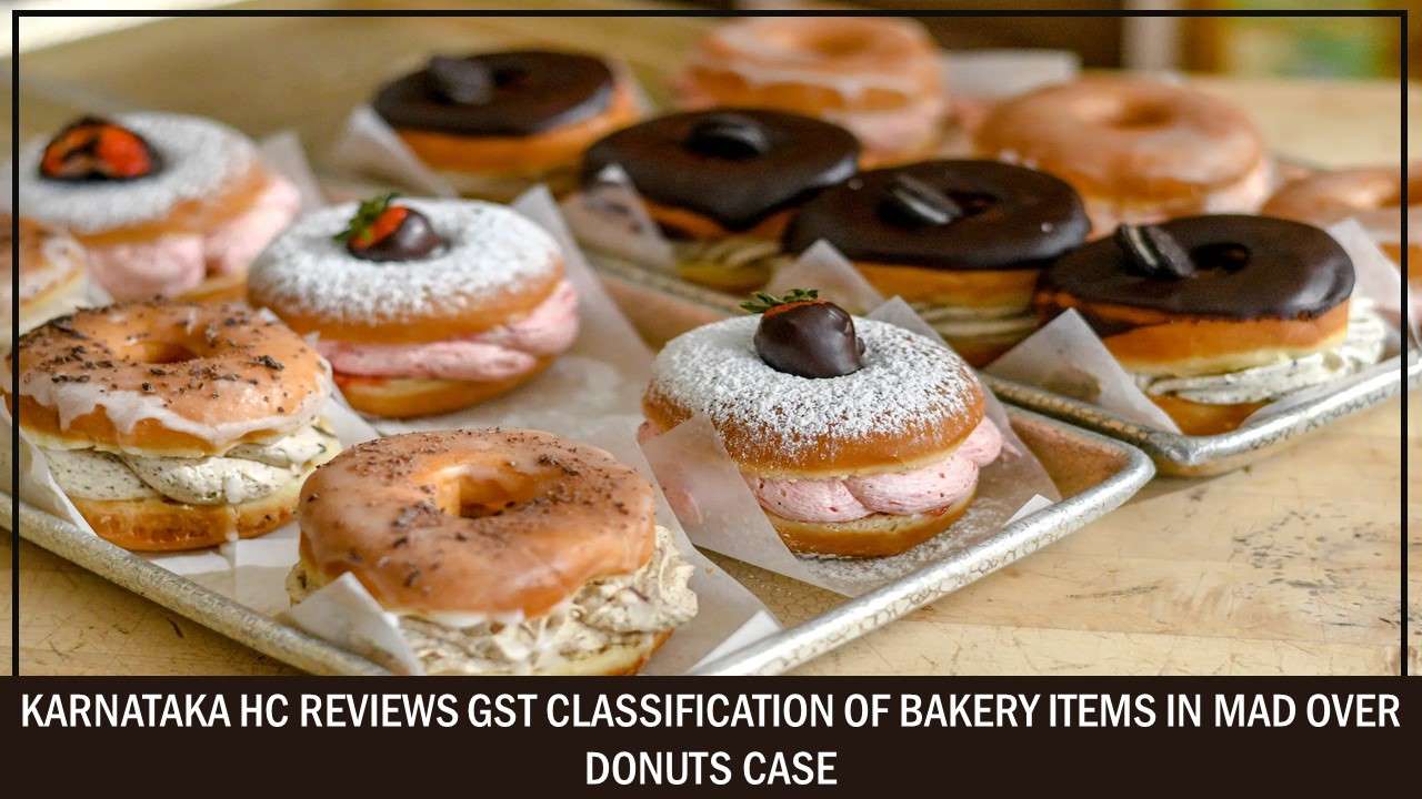 Karnataka HC Reviews GST Classification of Bakery Items in Mad Over Donuts Case