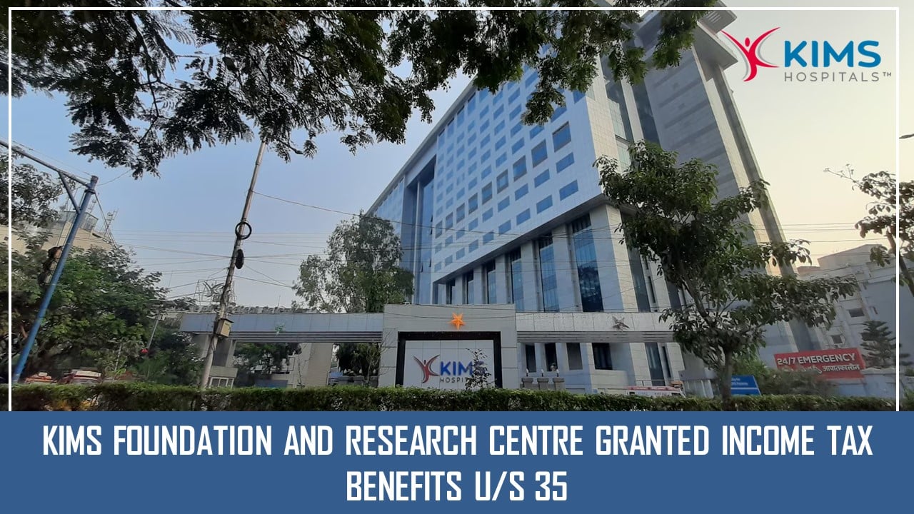 KIMS Foundation and Research Centre Granted Income Tax Benefits u/s 35