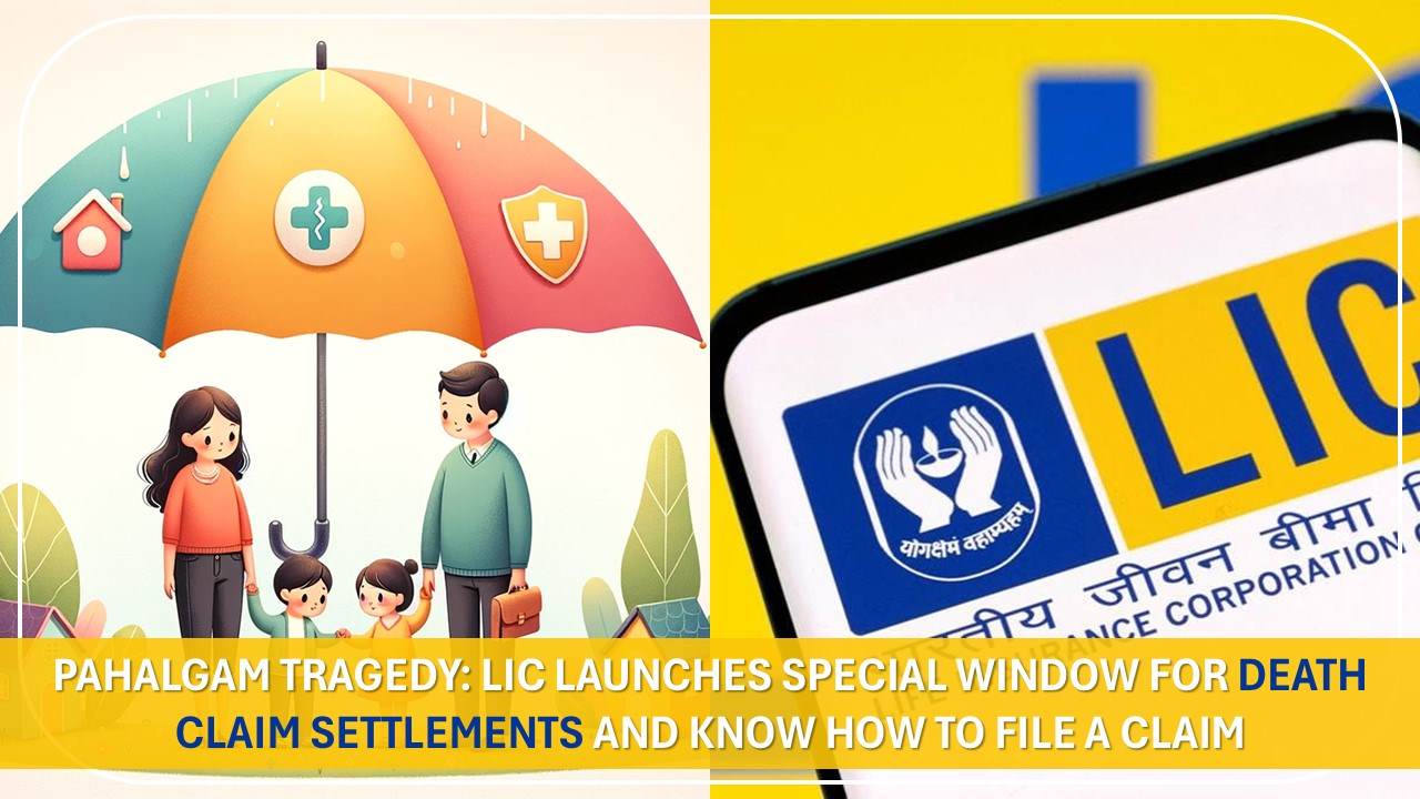 Pahalgam Tragedy: LIC Launches Special Window for Death Claim Settlements and Know How to File a Claim