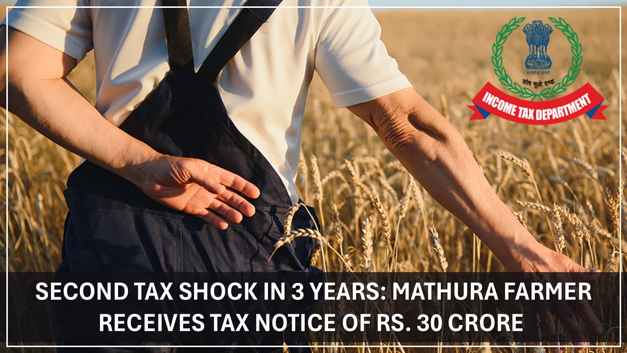 Second Tax Shock in 3 years: Mathura Farmer Receives Tax Notice of Rs. 30 Crore