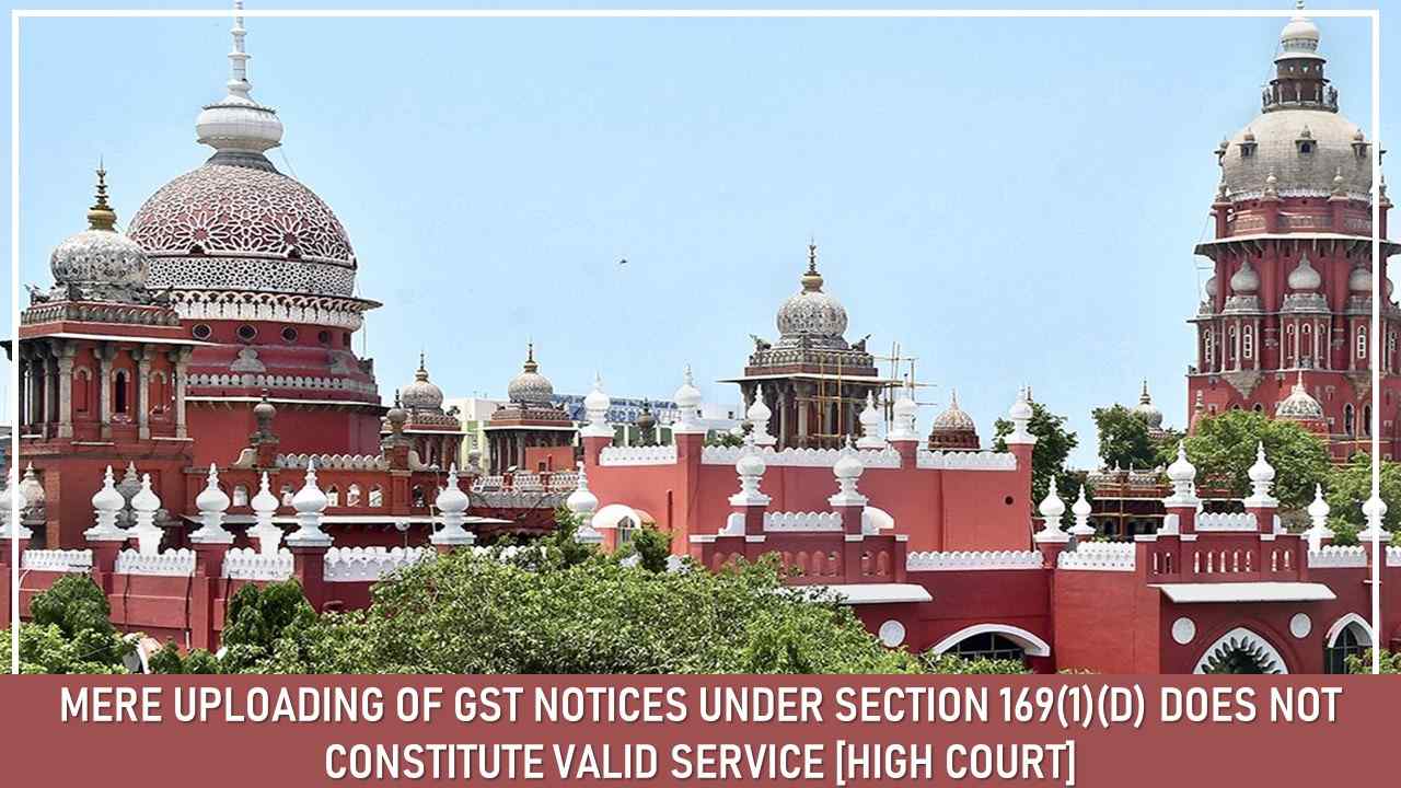Mere Uploading of GST Notices Under Section 169(1)(d) does not Constitute Valid Service [High Court]