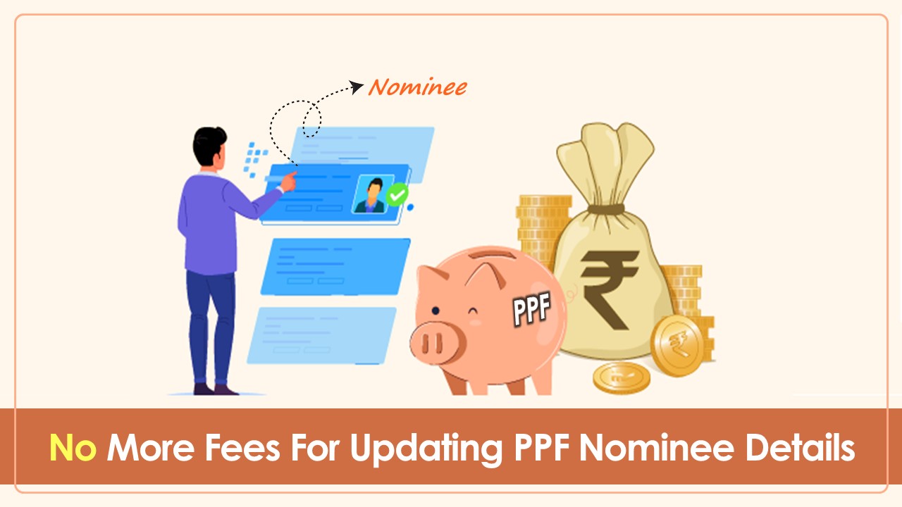 No Need to Pay Charges For Modifying PPF Nominee Details