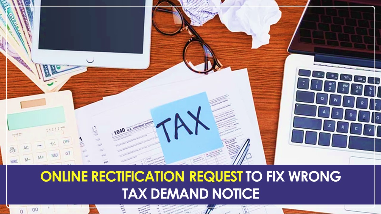 Online Rectification Request to Fix Incorrect Tax Demand Notice, Intimation Permitted Upto AY 2023-24