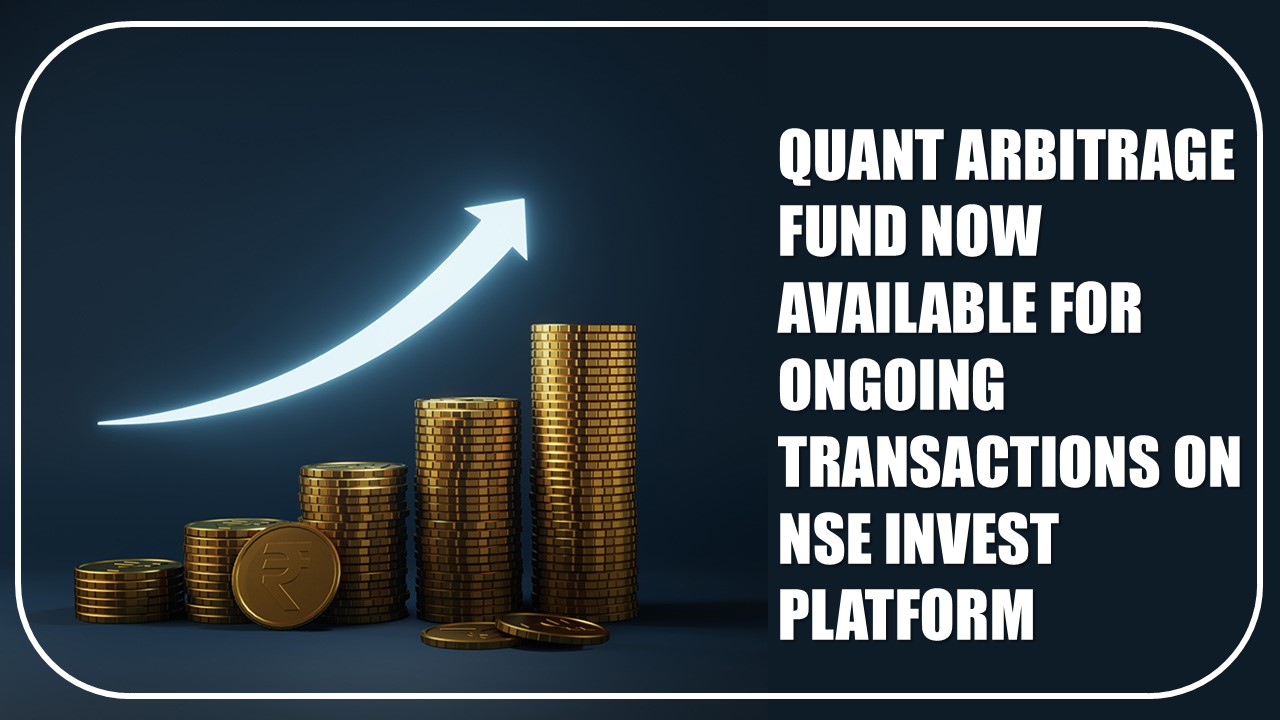 Quant Arbitrage Fund Now Available for Ongoing Transactions on NSE Invest Platform