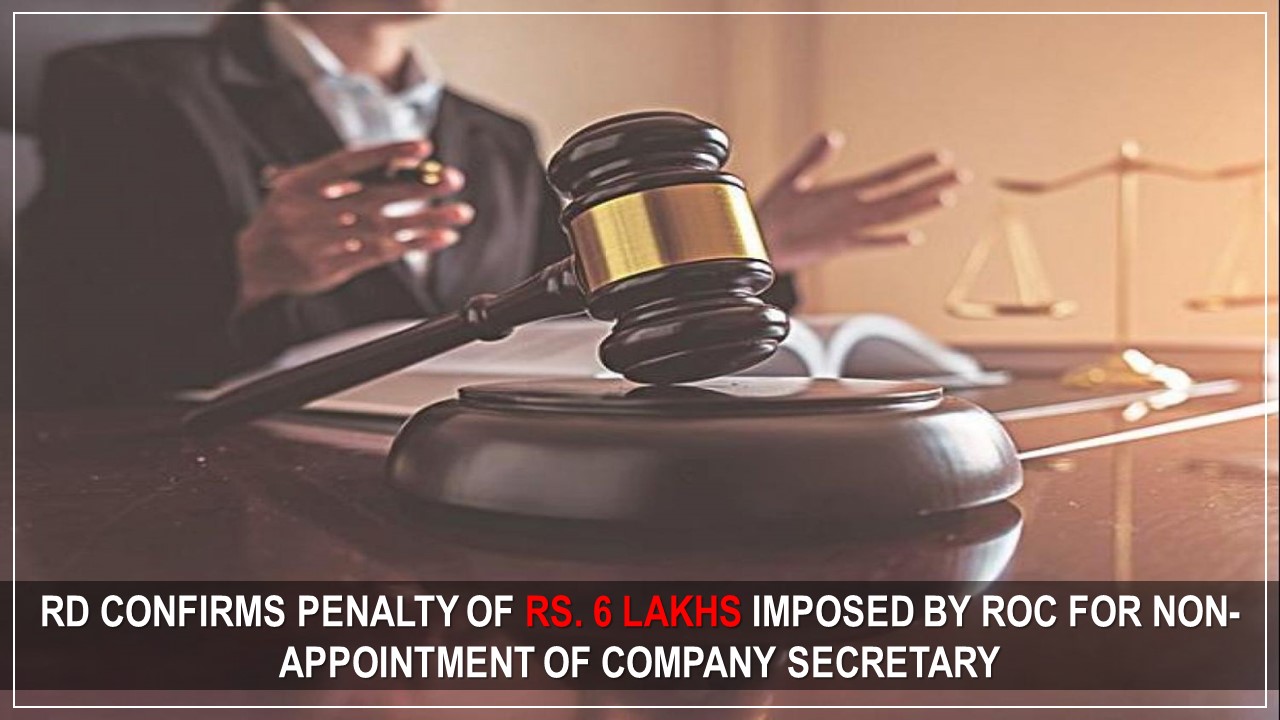 RD Confirms Penalty of Rs. 6 Lakh Imposed by ROC for Non-Appointment of Company Secretary