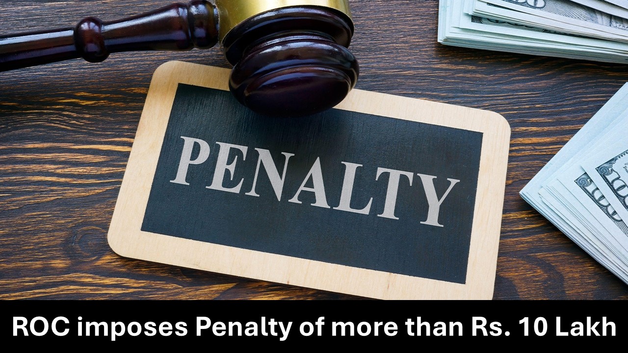 ROC imposes Penalty of more than Rs. 10 Lakh for Late filing of BEN 4 and BEN 1