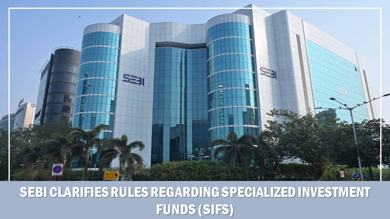 SEBI Clarifies Rules Regarding Specialized Investment Funds (SIFs)