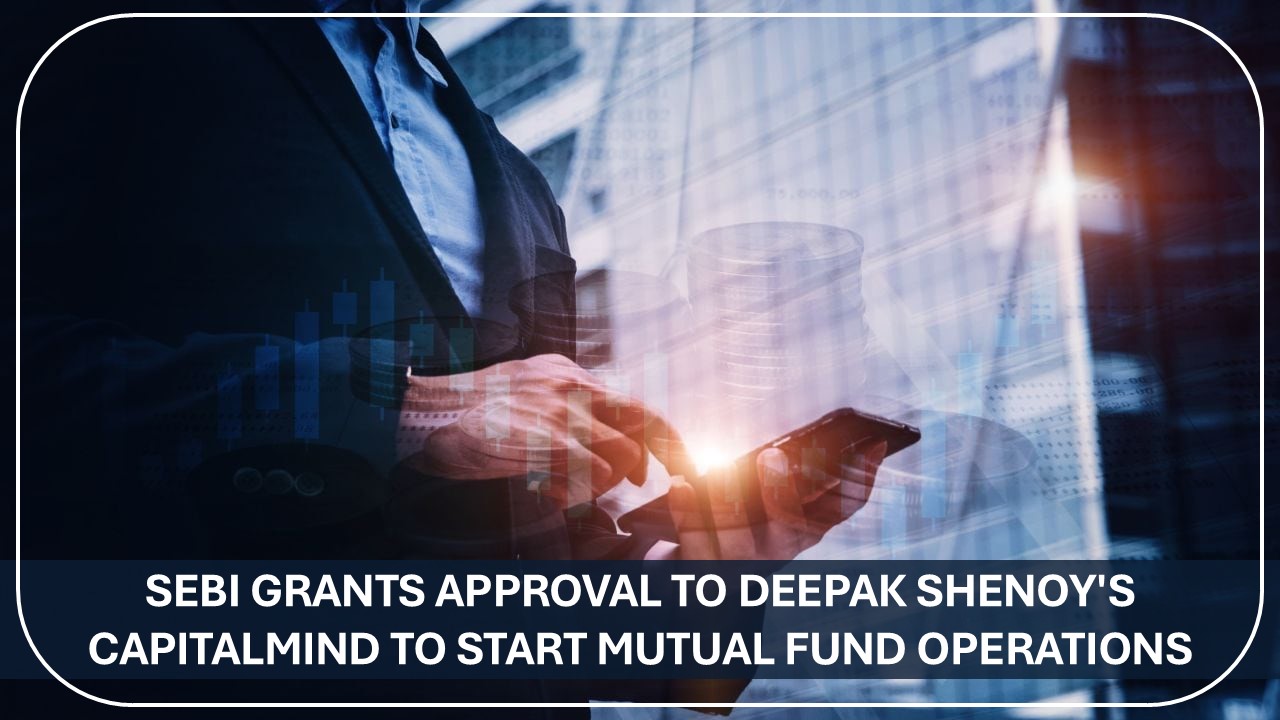 SEBI Grants Approval to Deepak Shenoy's Capitalmind to Start Mutual Fund Operations
