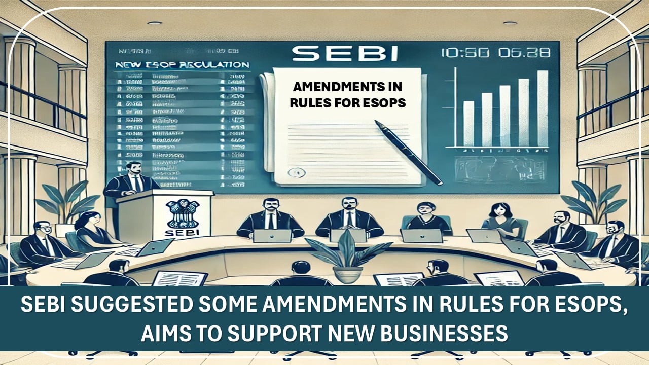 SEBI Suggested Some Amendments in Rules for ESOPs, Aims to Support New Businesses