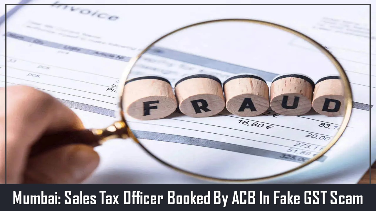 Sales Tax Officer Booked in Fake GST Scam