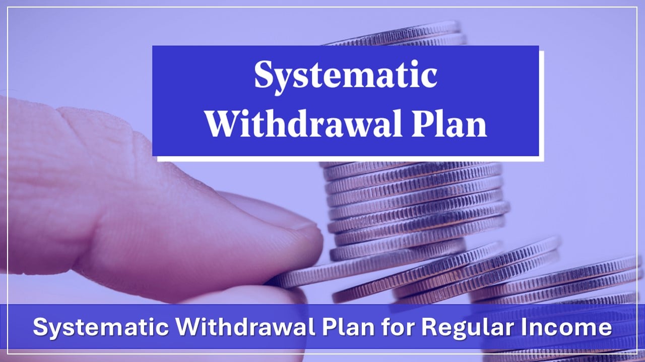 What is SWP? Know Systematic Withdrawal Plan for Regular Income