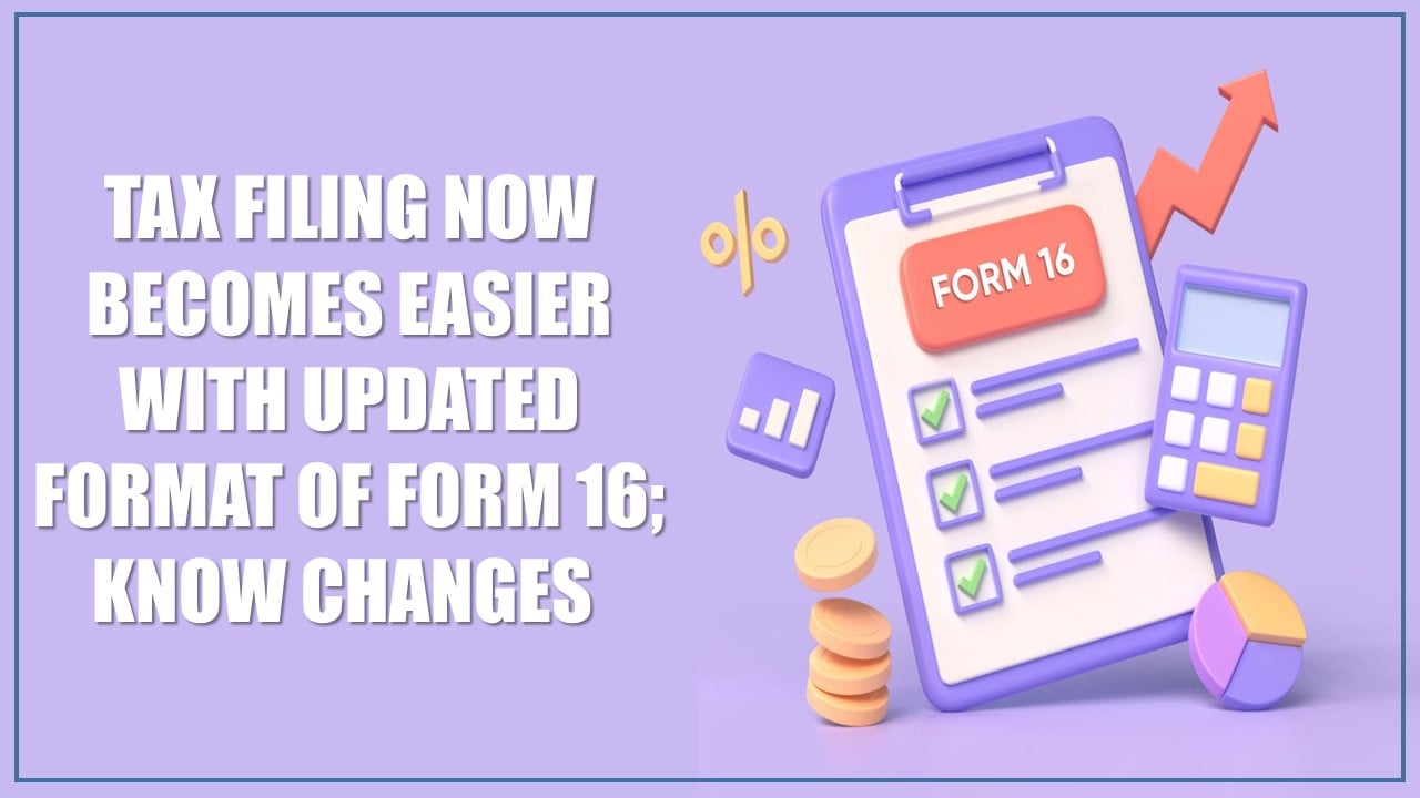 Tax Filing Now Becomes Easier With Updated Format of Form 16; Know The Changes