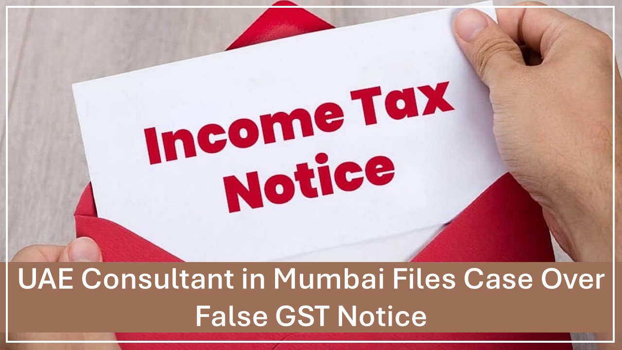 UAE-Based Consultant in Mumbai Files Case After Receiving False Rs. 2.84 Crore GST Notice, Alleges PAN Misuse