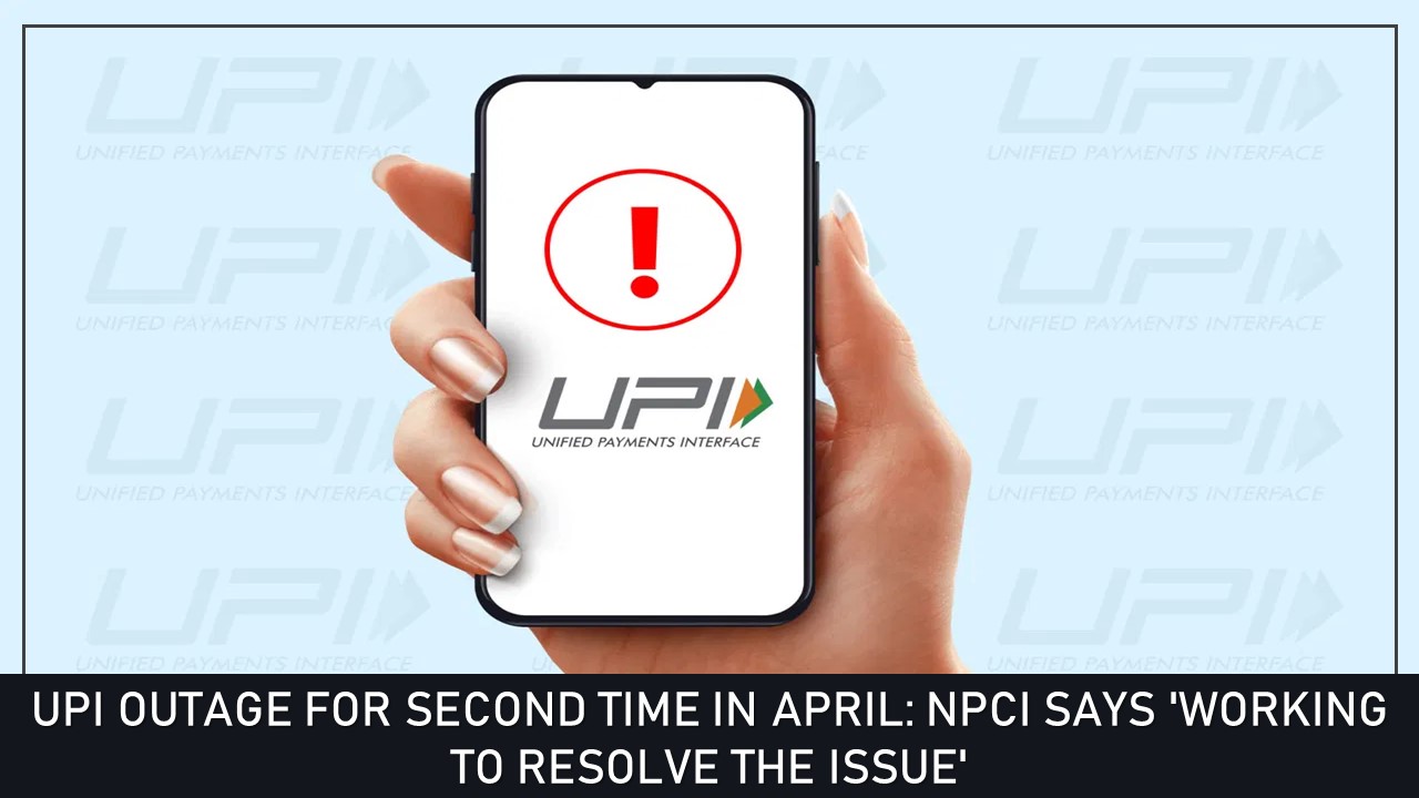 UPI Outage for Second Time in April: NPCI Says 'working to resolve the issue'