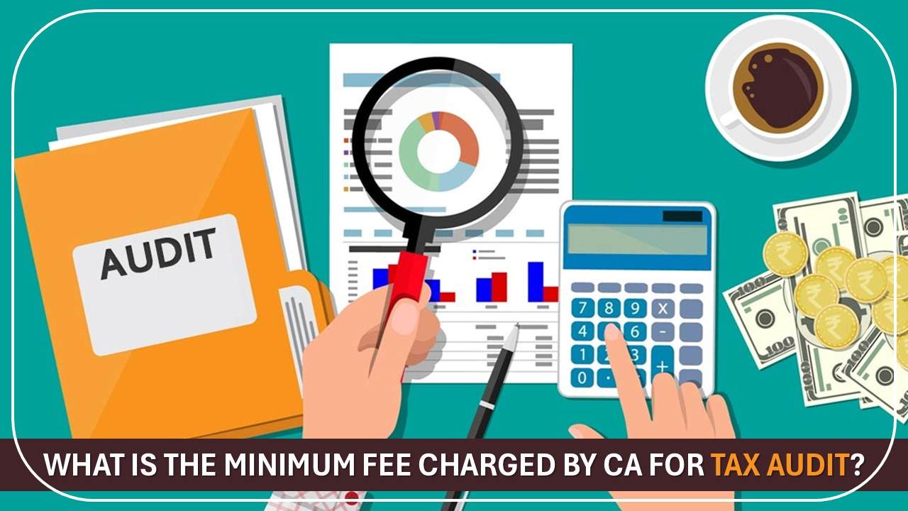 What is the Minimum Fee Charged by CA For Tax Audit?