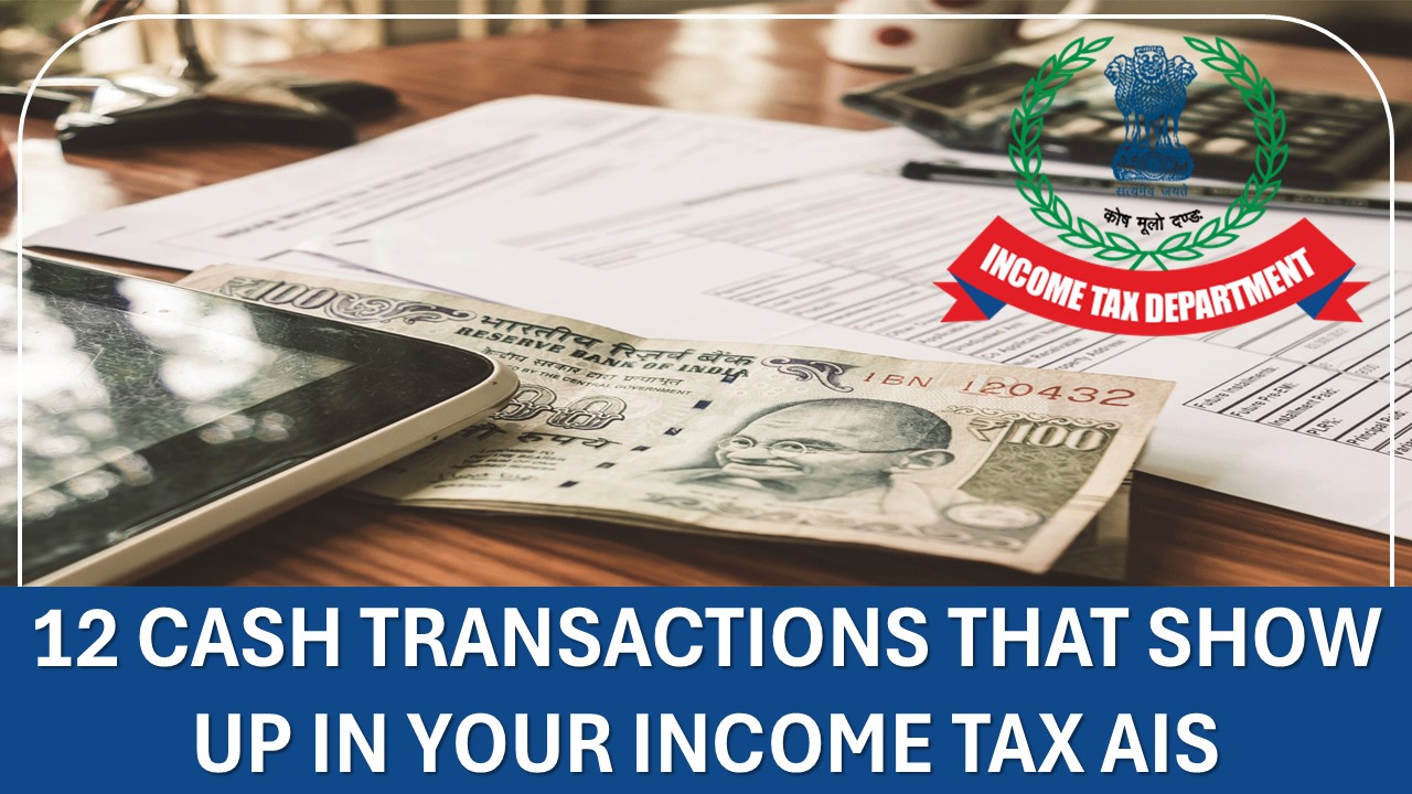 12 Cash Transactions That Show Up in Your Income Tax Annual Information Statement (AIS) for AY 2025-26