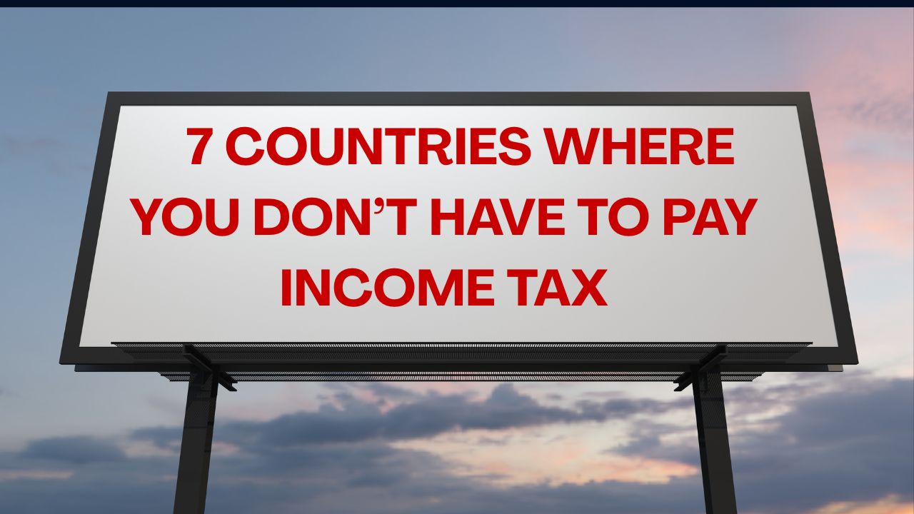 7 Countries Where You Don’t Have to Pay Income Tax