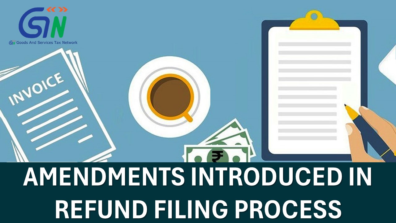 GST Refund for Deemed Export: Amendments Introduced in Refund Filing Process by GSTN