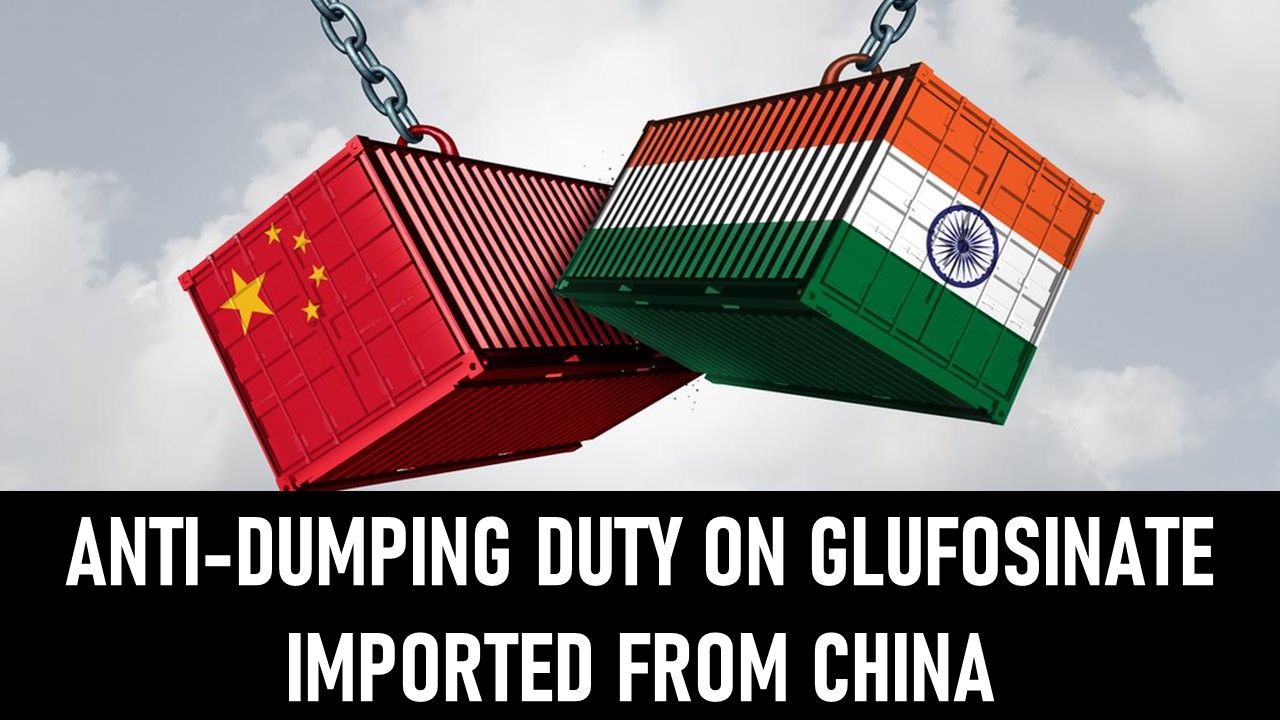CBIC Imposes Anti-Dumping Duty on Glufosinate and its Salt Imported from China