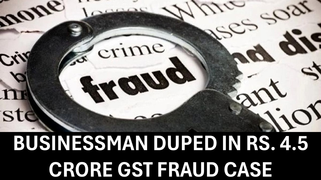 Businessman from Maharashtra's Thane City Reportedly Cheated of Rs. 4.5 Crore in GST Scam