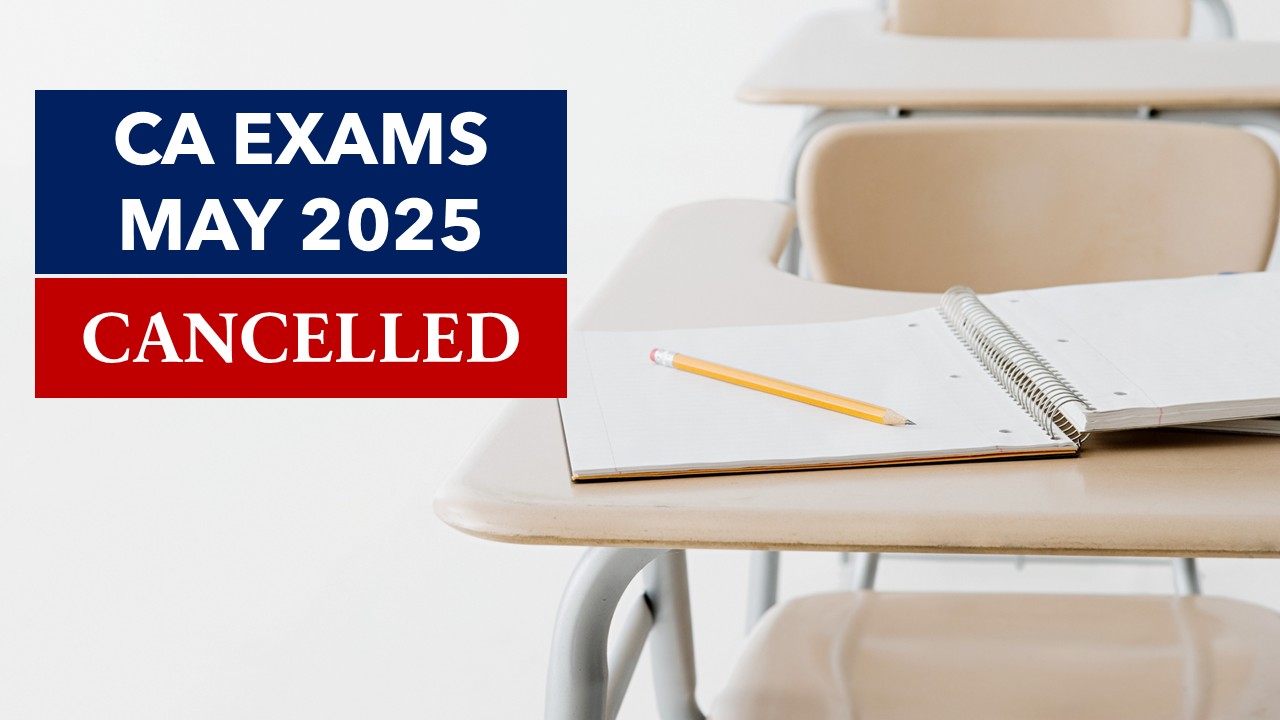 CA Exams May 2025: ICAI cancels all Main Exams; SPOM Tests amid Indo-Pak Clash