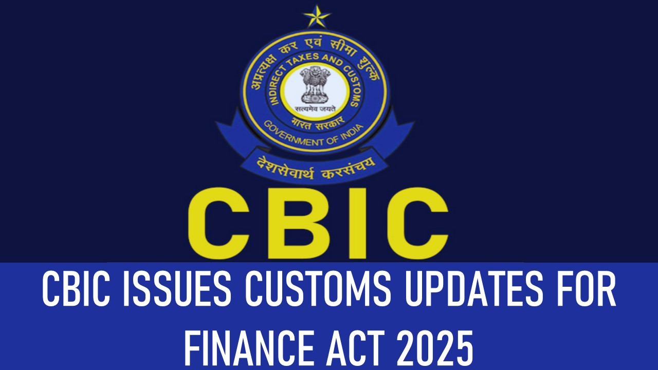 CBIC Released Custom Notifications in line with Changes in the Finance Act 2025
