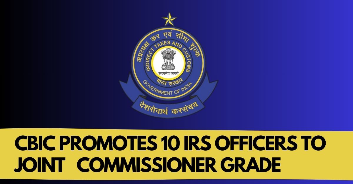 CBIC Promotes 10 IRS Officers to Joint Commissioner Grade