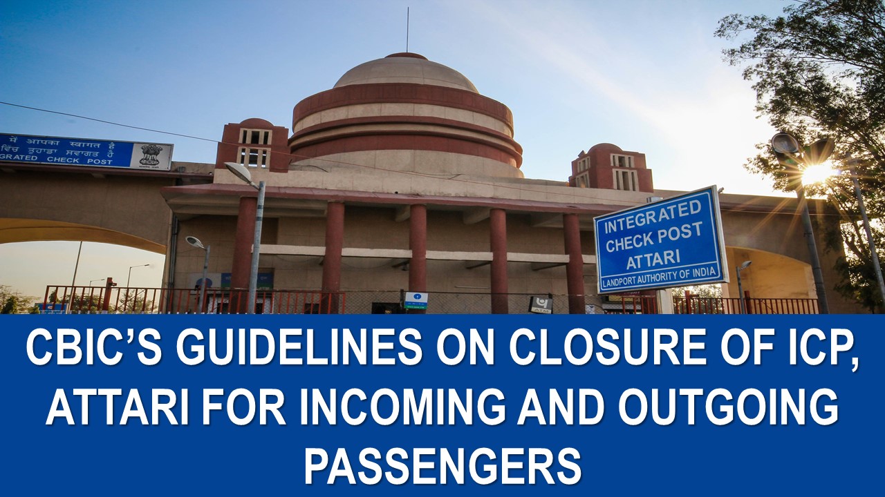 CBIC Issues Guidelines on Closure of ICP, Attari for All Types of Incoming and Outgoing Passengers