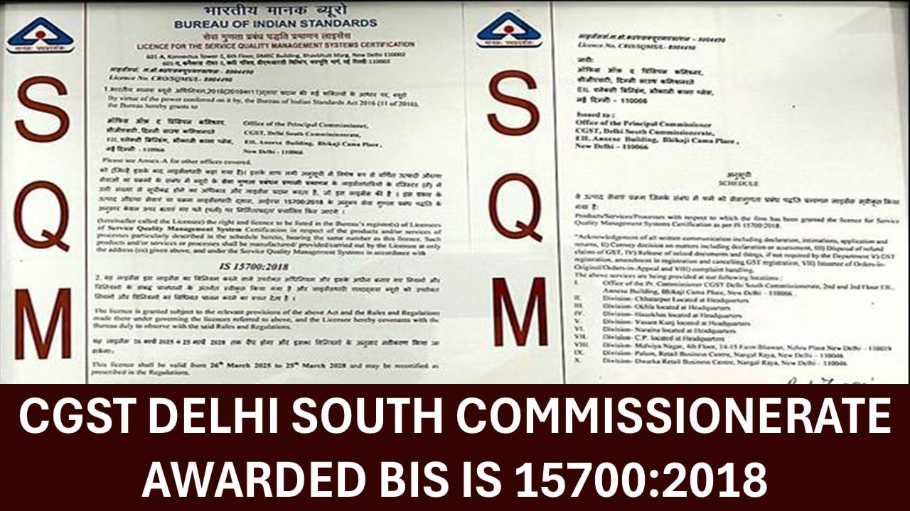 CGST Delhi South Commissionerate Receives BIS IS 15700:2018 Certification For Its Excellence in Public Service Delivery
