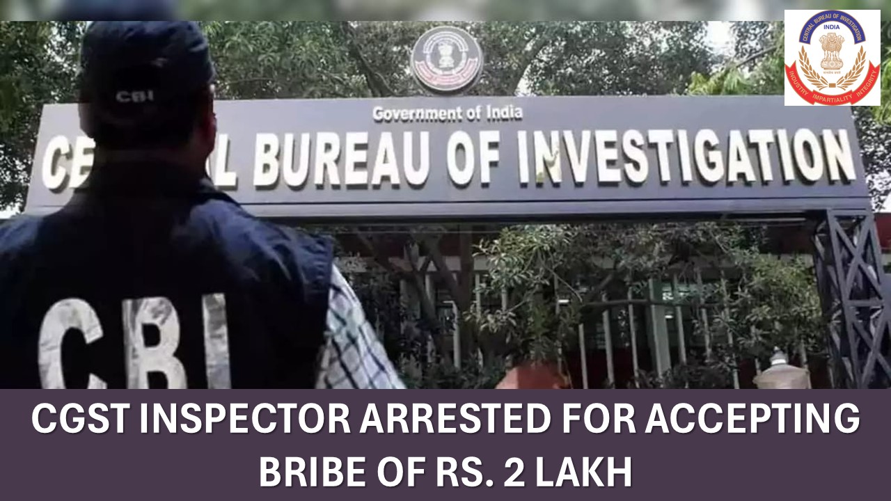 GST Inspector arrested for Accepting Rs. 2 lakh Bribe to settle ITC discrepancies in GST Return