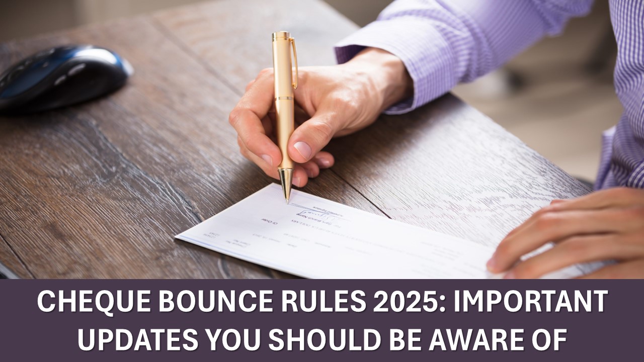 Cheque Bounce Rules 2025: Tougher Penalties, Quicker Filing Process &amp; Important Updates You Should Be Aware Of