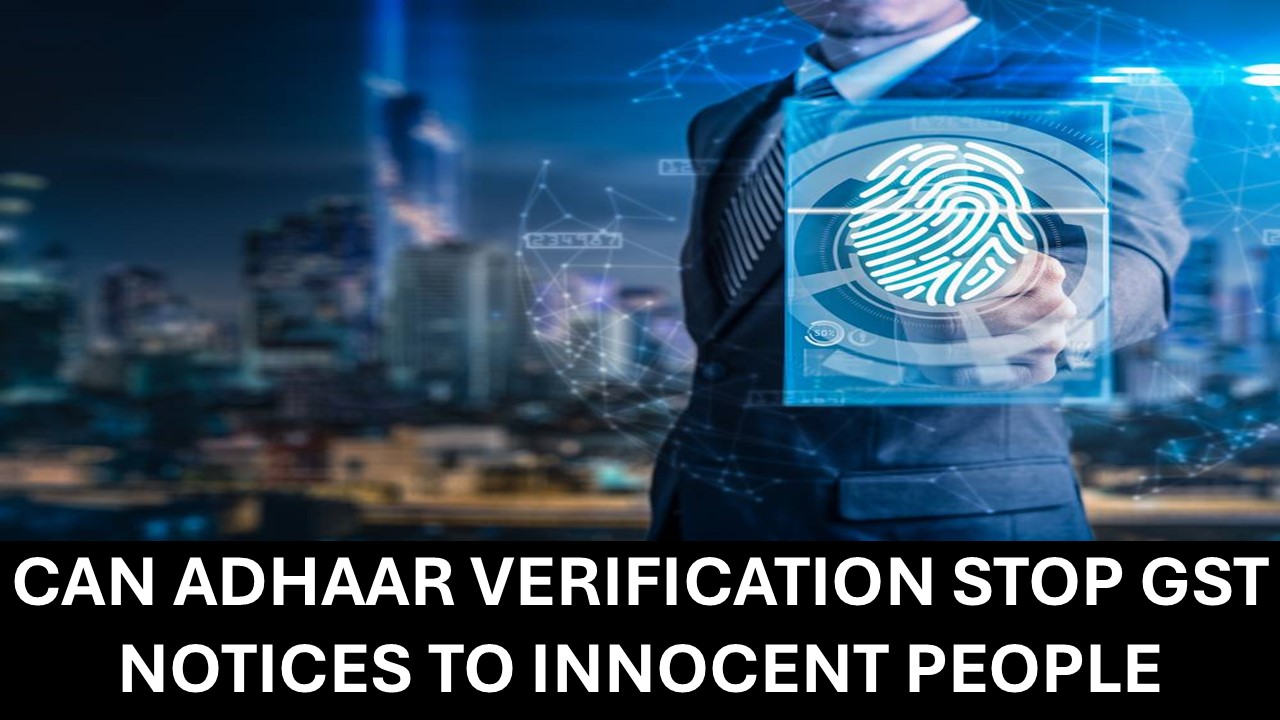 GST Notices to Poor & Innocent: Can Government's Aadhaar Verification Stop Identity Theft?