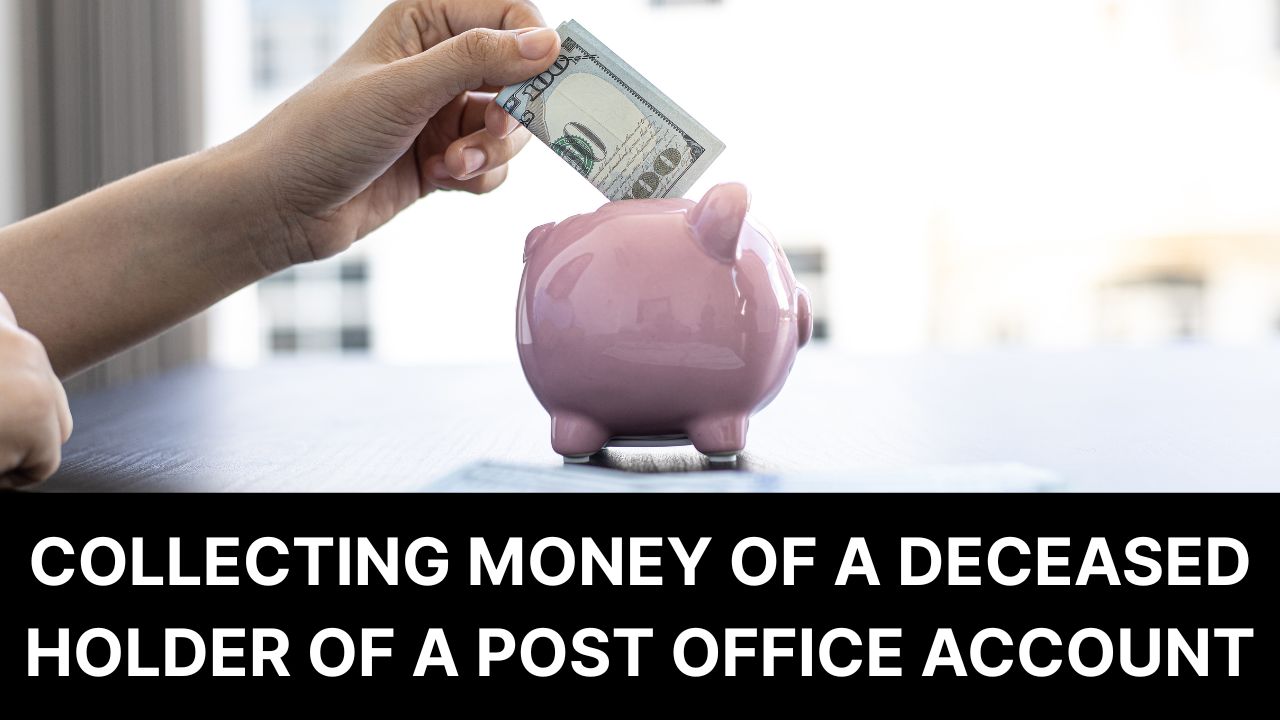 Collecting Money of a Deceased Holder of a Post Office Account: A Step-by-Step Guide