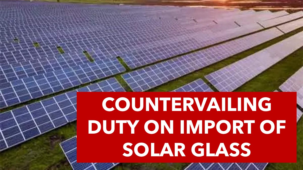 CBIC imposes countervailing duty on import of solar glass from Vietnam [Read Notification]