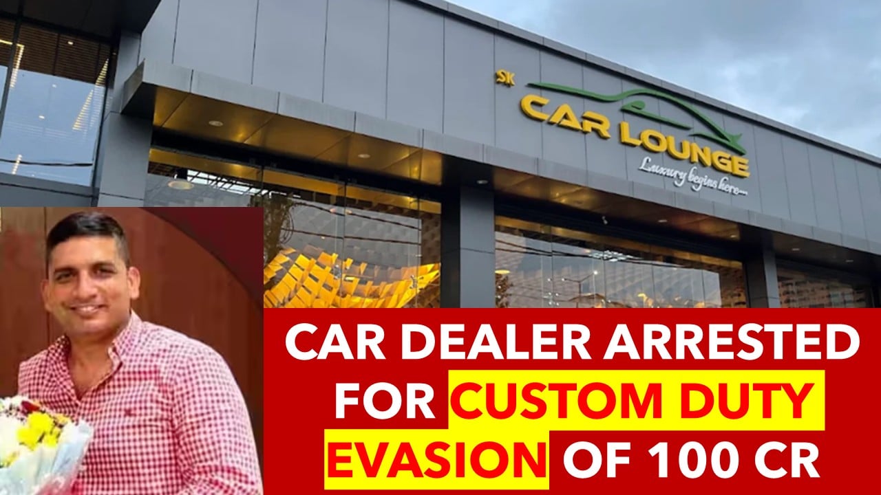 Luxury car dealer arrested for Custom Duty evasion of 100 Cr: Know More