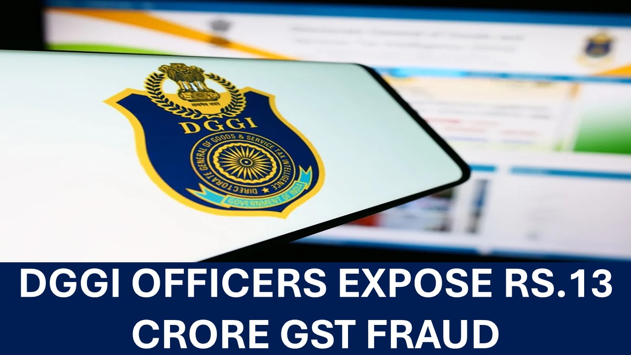 DGGI Officers Expose Rs. 13 Crore GST Fraud by 3 Companies in Different States