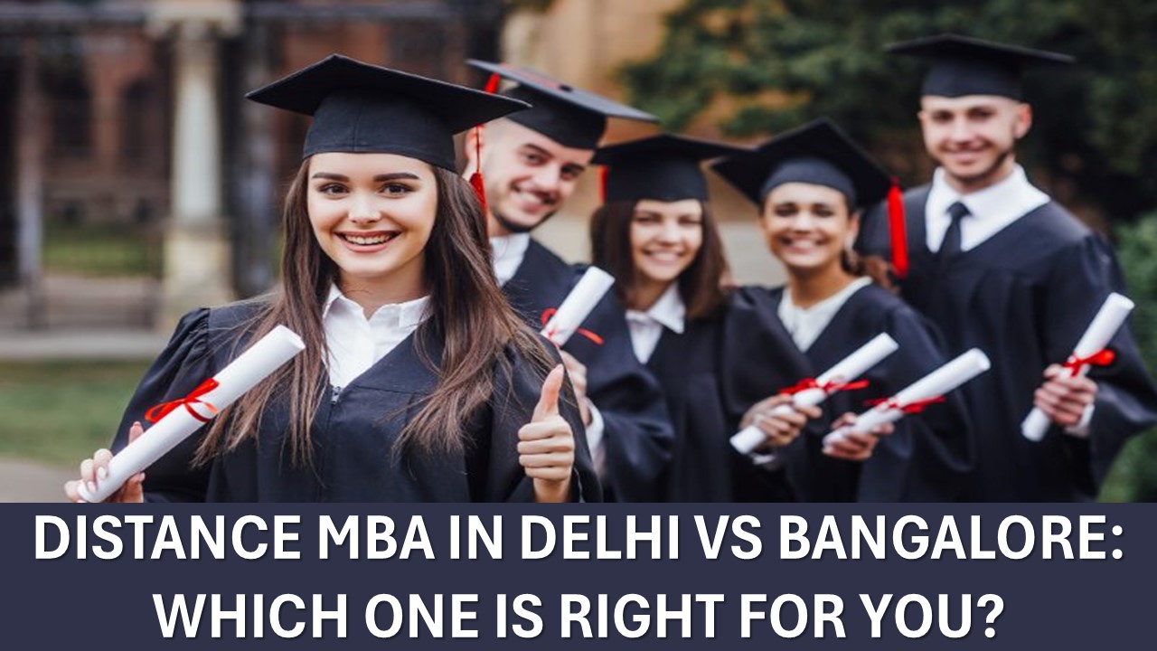 Distance MBA in Delhi vs Bangalore: Which One is Right for You?