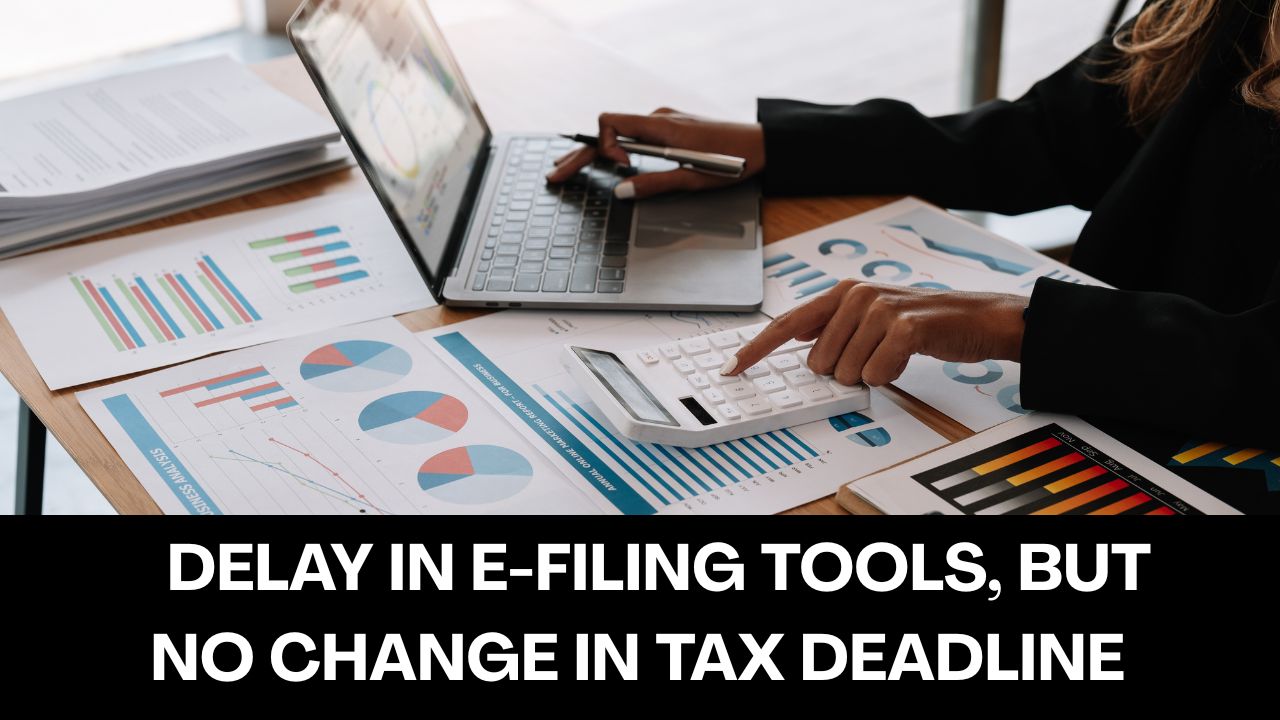 ITR Filing: Delay in E-Filing Tools, But No extension in Tax Deadline
