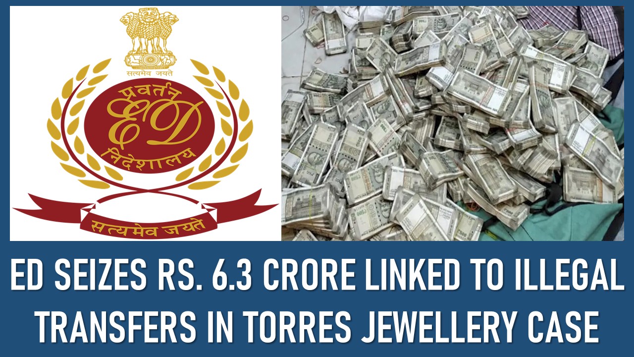 ED Seizes Rs. 6.3 Crore Linked to Illegal Transfers in Torres Jewellery Case