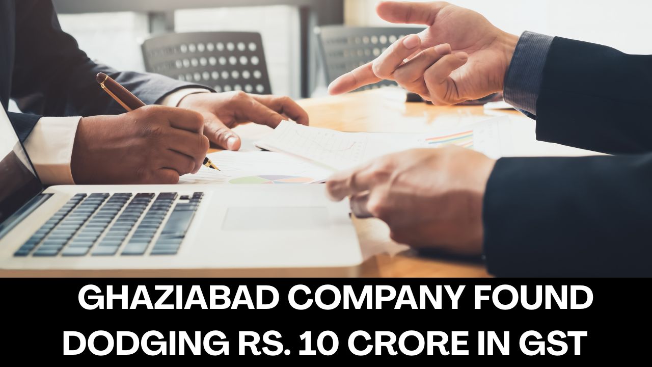 Ghaziabad Company under scanner for Rs. 10 Crore GST Evasion