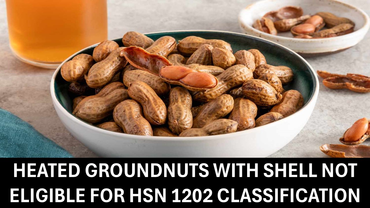 Heated Groundnuts with Shell Cannot be Classified Under HSN 1202 for Nil GST: AAR