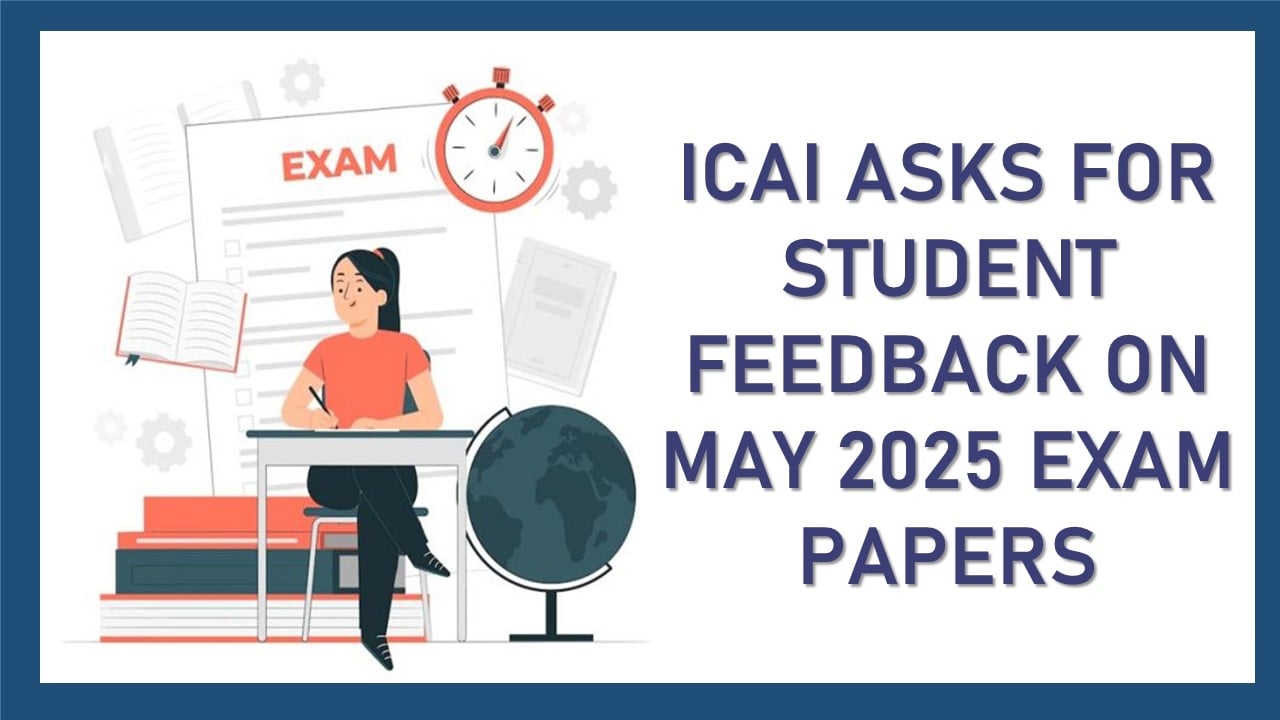 ICAI Asks for Student Feedback on May 2025 Exam Question Papers