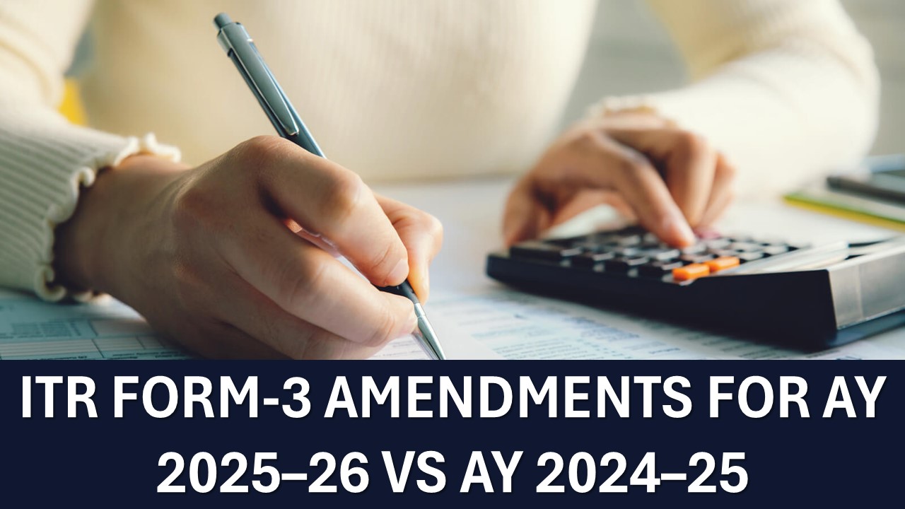 Amendments Introduced in ITR Form-3 for AY 2025–26 as Compared to Previous AY 2024-25