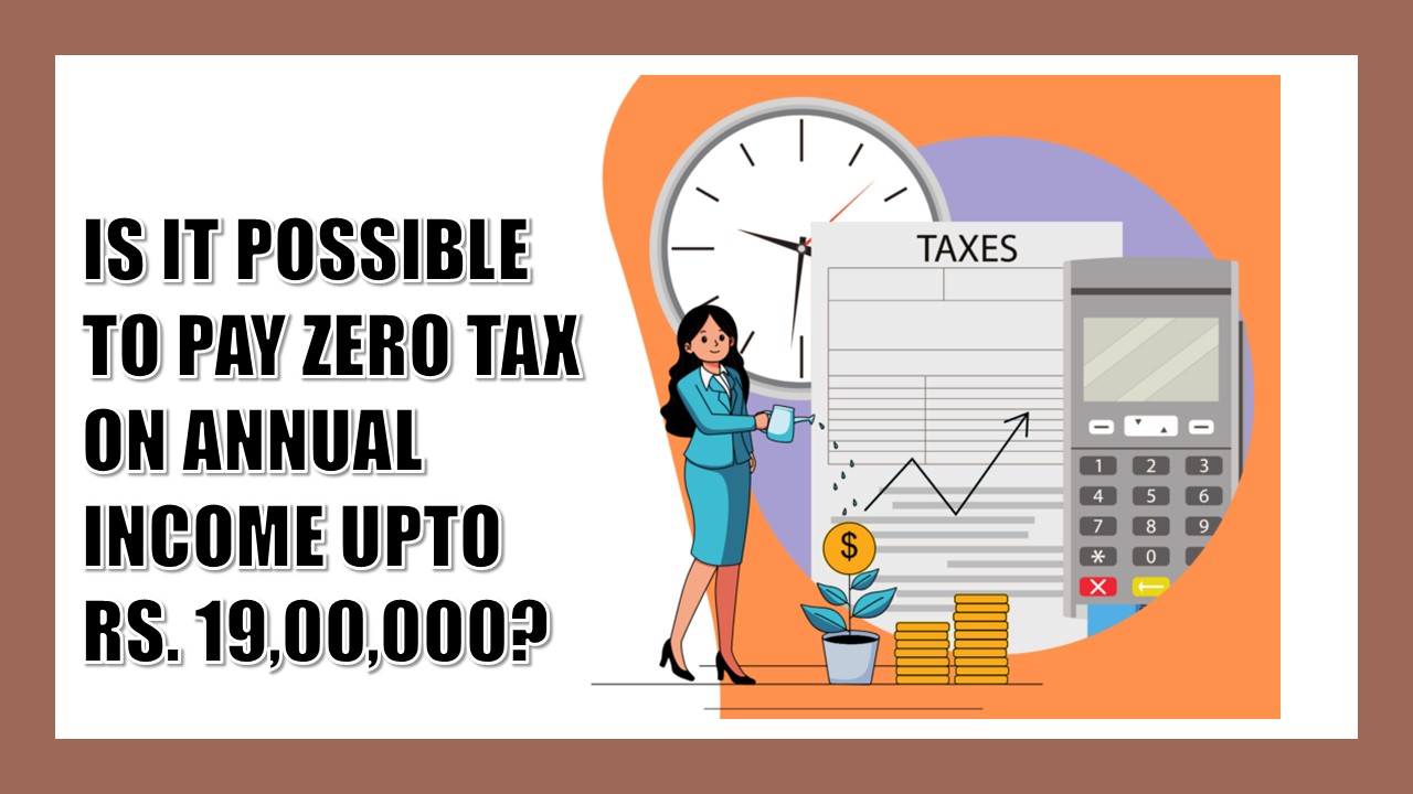 Pay Zero Tax on Annual Income Upto Rs. 19,00,000 Under New Tax Regime? Check How