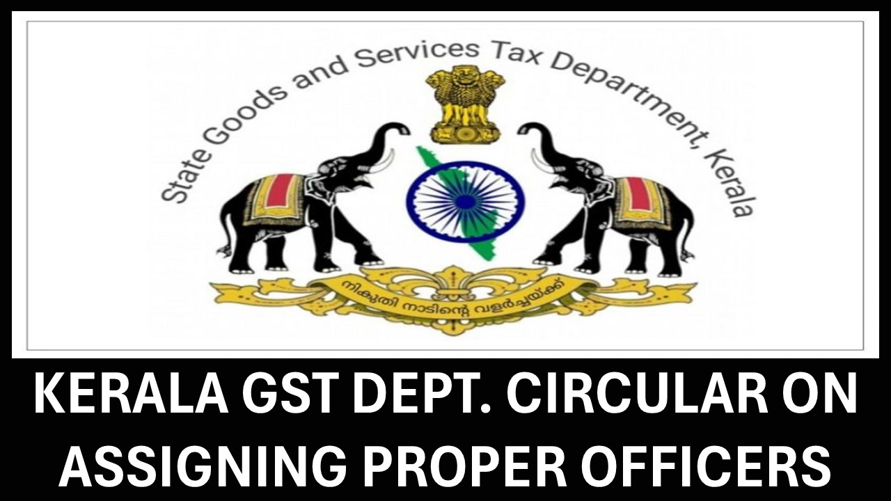 Kerala GST Department Circular on Assigning Proper Officers for Different Rules Under KGST Act, 2017