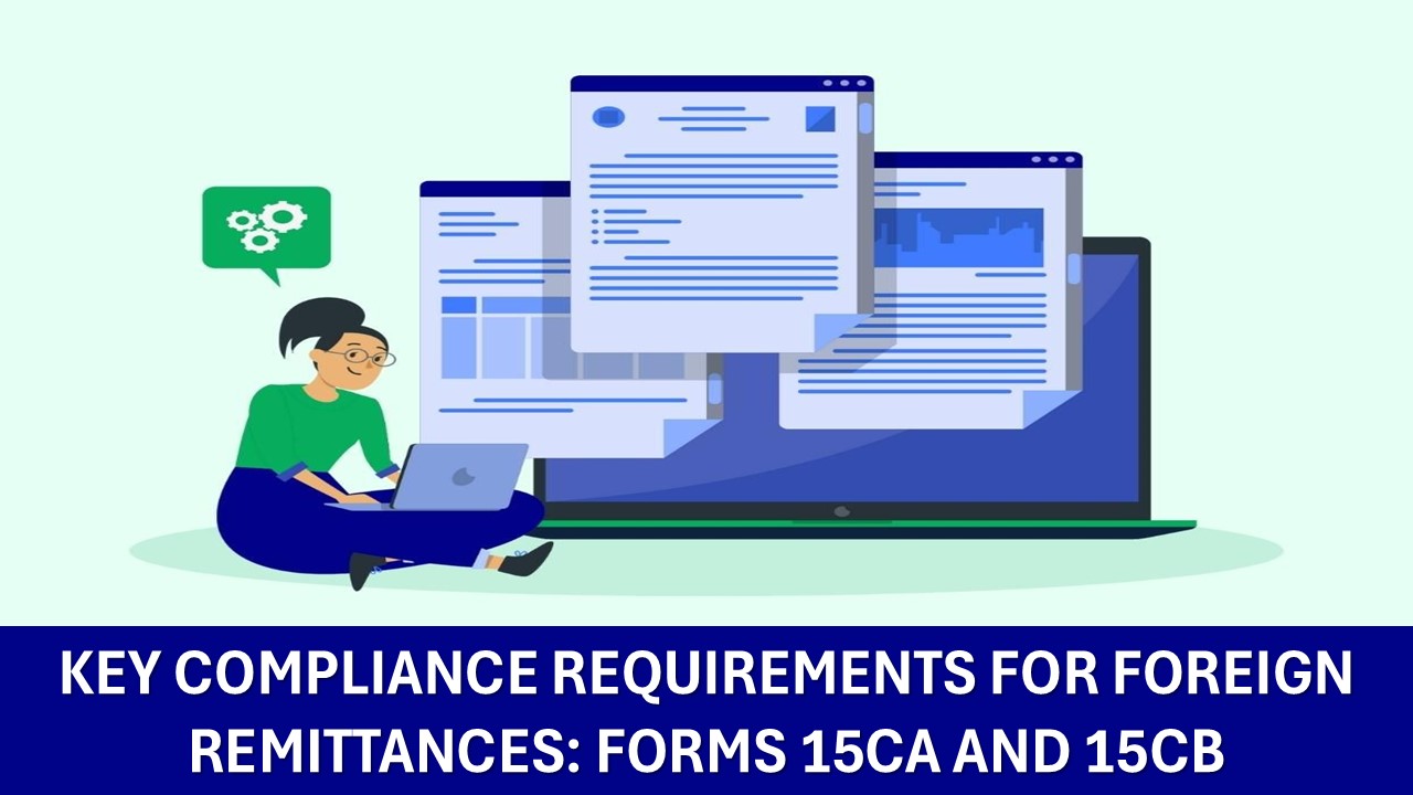 Key Compliance Requirements for Foreign Remittances: Overview of Forms 15CA and 15CB