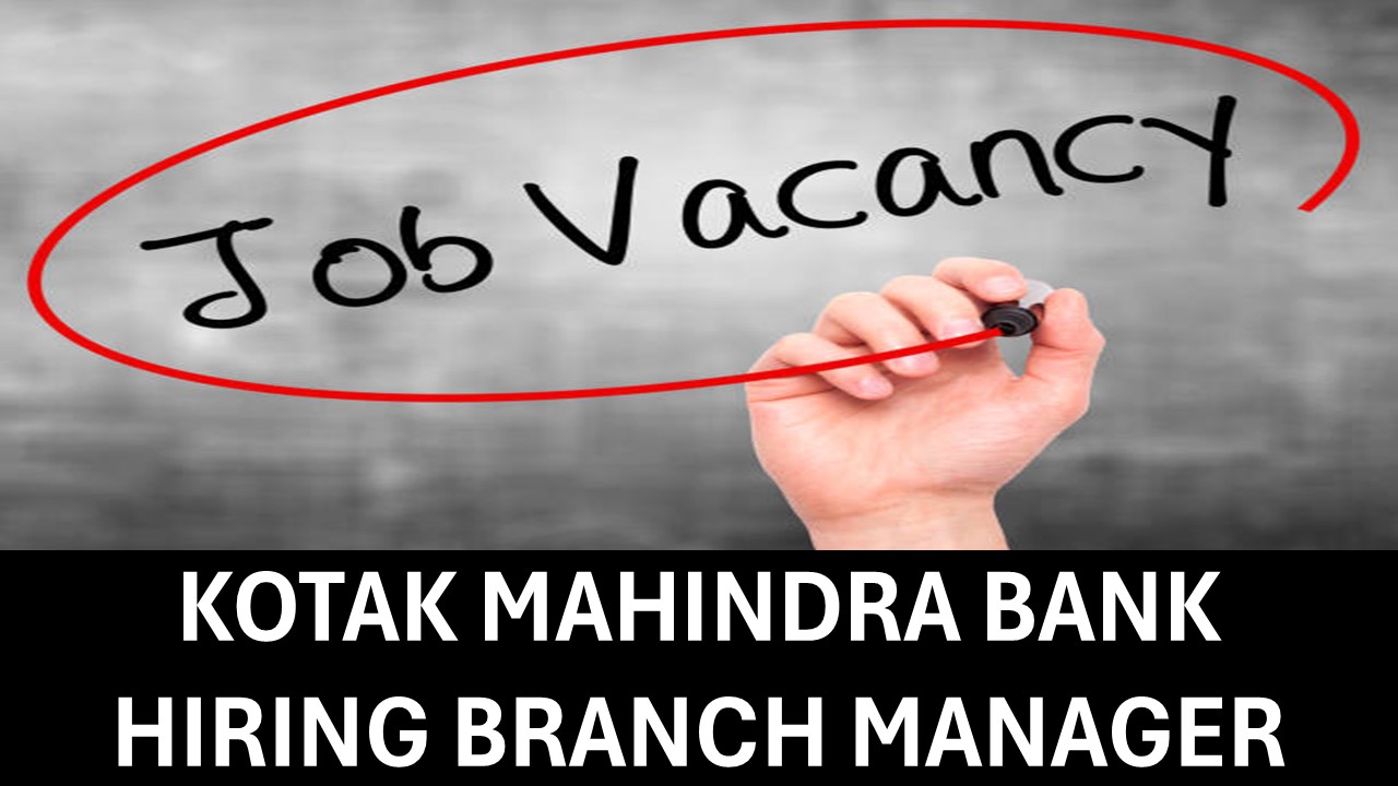 Kotak Mahindra Bank Invites Applications for Branch Manager Post, Apply Before Due Date