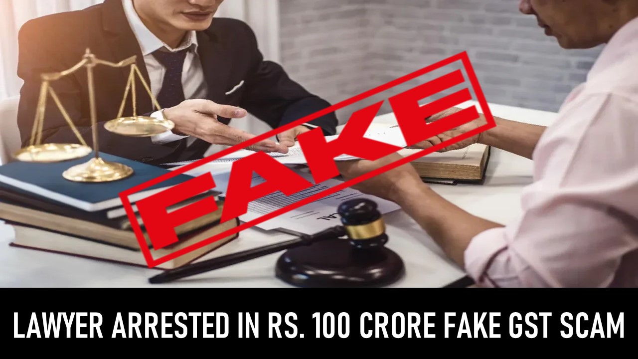 Lawyer Arrested in Rs. 100 Crore Fake GST Scam